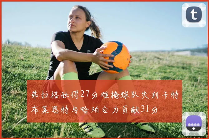 弗拉格独得27分难掩球队失利卡特布莱恩特与哈珀合力贡献31分