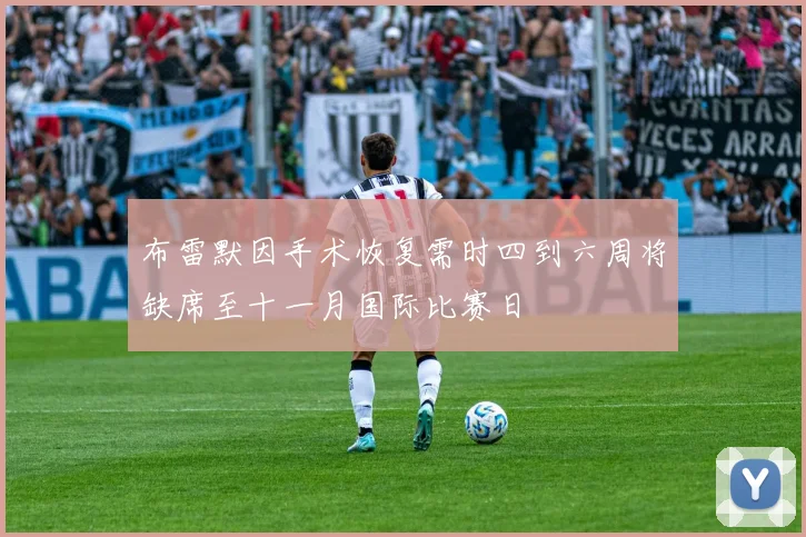 布雷默因手术恢复需时四到六周将缺席至十一月国际比赛日