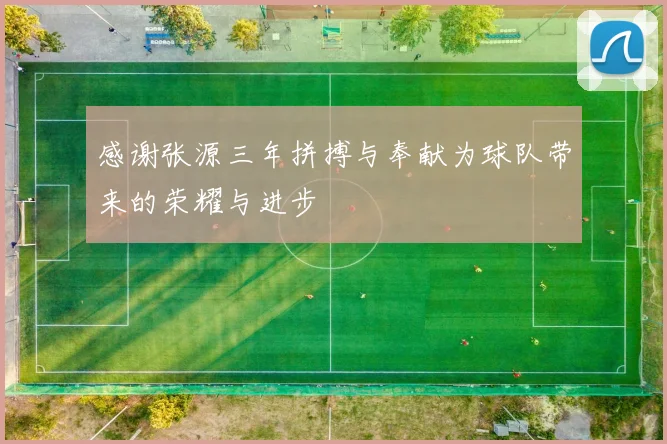 感谢张源三年拼搏与奉献为球队带来的荣耀与进步