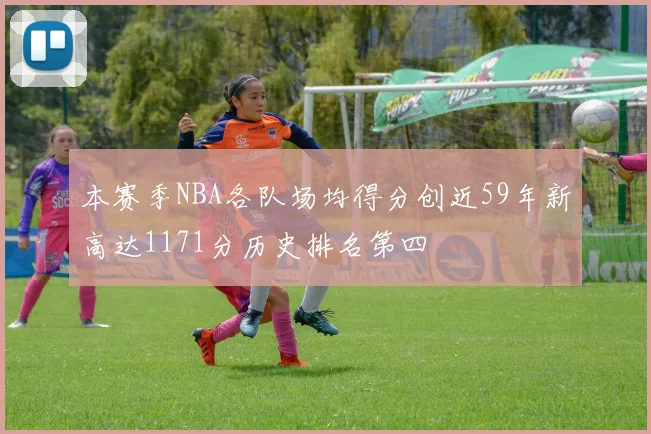 本赛季NBA各队场均得分创近59年新高达1171分历史排名第四